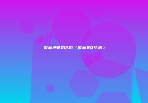 窖藏酒20价格「窖藏20年酒」