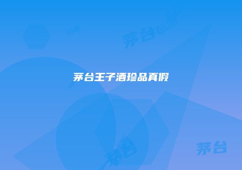 茅台王子酒珍品真假
