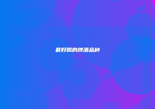 最好喝的啤酒品种