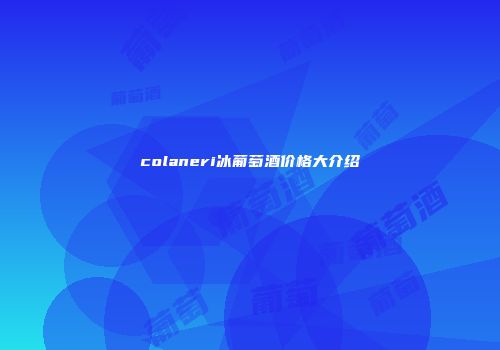 colaneri冰葡萄酒价格大介绍