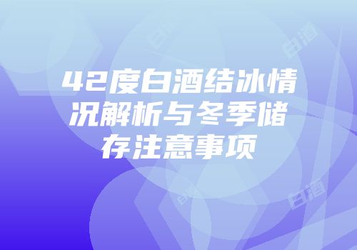 42度白酒结冰情况解析与冬季储存注意事项