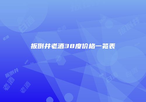 扳倒井老酒38度价格一览表
