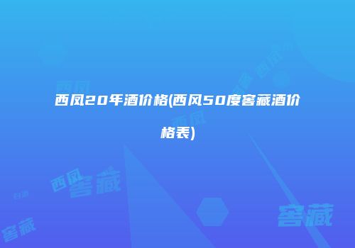 西凤20年酒价格(西风50度窖藏酒价格表)