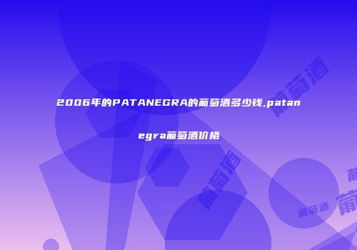 2006年的PATANEGRA的葡萄酒多少钱,patanegra葡萄酒价格