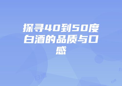探寻40到50度白酒的品质与口感