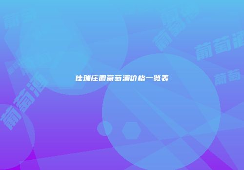佳瑞庄园葡萄酒价格一览表