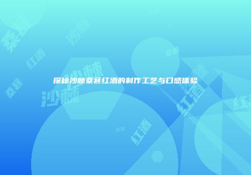探秘沙棘桑葚红酒的制作工艺与口感体验