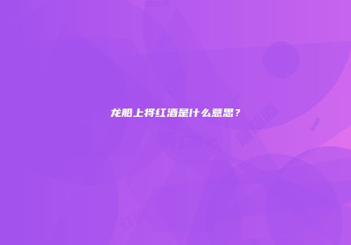 龙船上将红酒是什么意思？