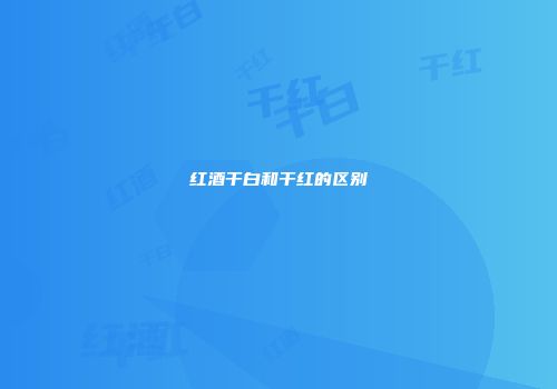 红酒干白和干红的区别
