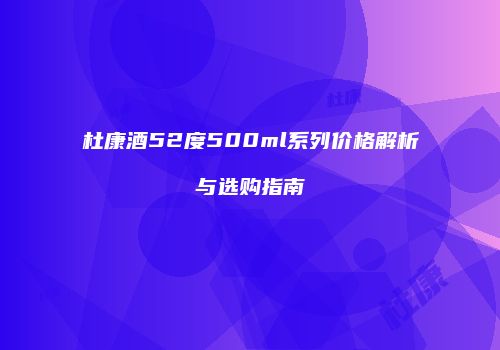 杜康酒52度500ml系列价格解析与选购指南