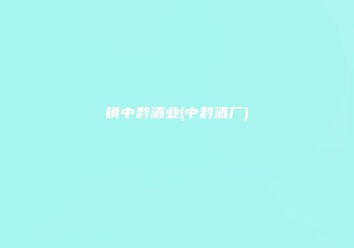 镇中黔酒业(中黔酒厂)