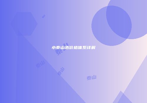 小泰山酒价格体系详解