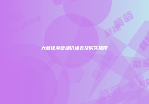 大藏秘葡萄酒价格表及购买指南