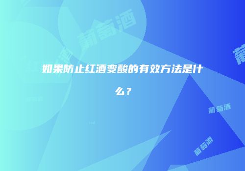 如果防止红酒变酸的有效方法是什么？