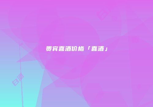 贵宾喜酒价格「喜酒」
