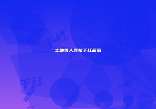 土地猎人西拉干红葡萄