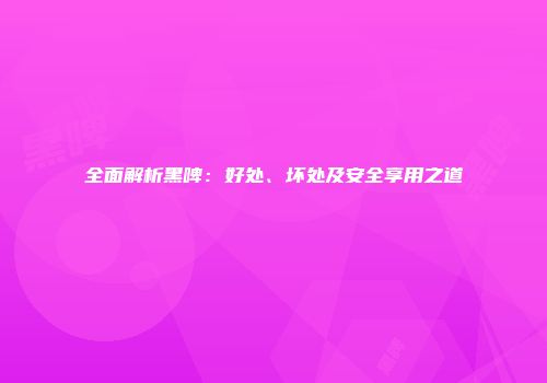 全面解析黑啤：好处、坏处及安全享用之道
