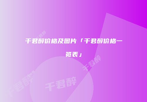 千君醉价格及图片「千君醉价格一览表」