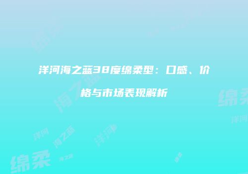 洋河海之蓝38度绵柔型：口感、价格与市场表现解析