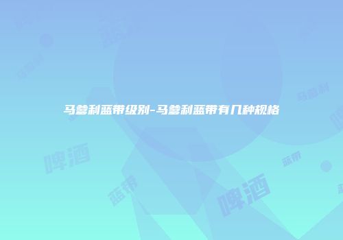 马爹利蓝带级别-马爹利蓝带有几种规格