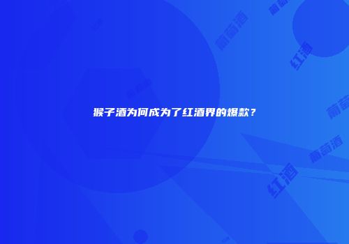猴子酒为何成为了红酒界的爆款？