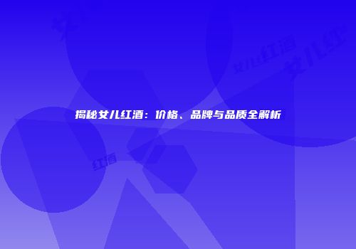 揭秘女儿红酒：价格、品牌与品质全解析