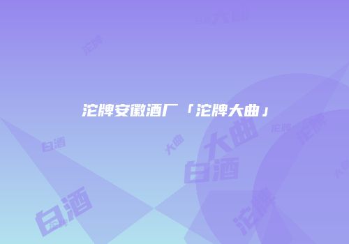 沱牌安徽酒厂「沱牌大曲」