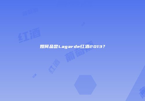 如何品尝Lagarde红酒2013？