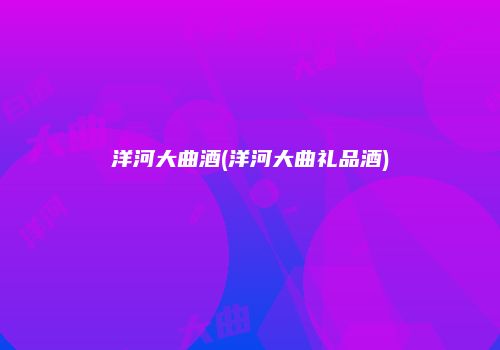 洋河大曲酒(洋河大曲礼品酒)