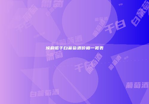 埃莉诺干白葡萄酒价格一览表