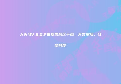 人头马V.S.O.P优质香槟区干邑，芳香浓郁、口感醇厚