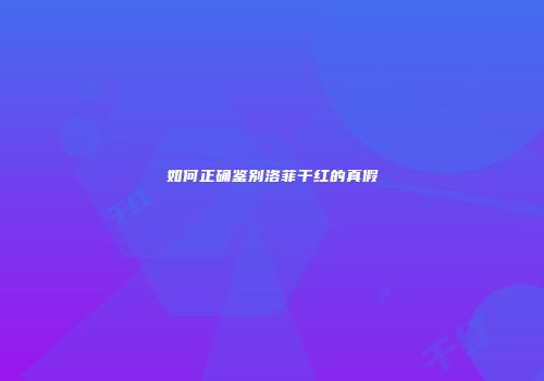 如何正确鉴别洛菲干红的真假