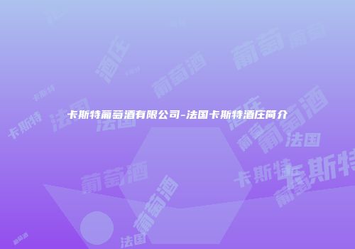 卡斯特葡萄酒有限公司-法国卡斯特酒庄简介