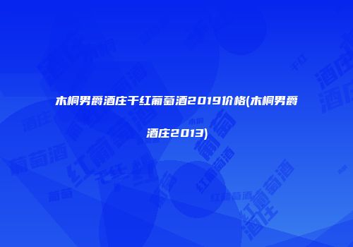木桐男爵酒庄干红葡萄酒2019价格(木桐男爵酒庄2013)