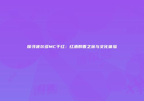 探寻波尔多MC干红：红酒醇香之旅与文化体验