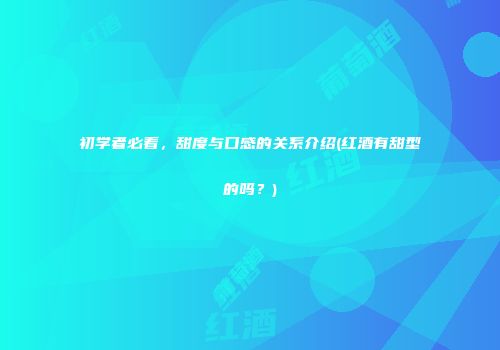 初学者必看，甜度与口感的关系介绍(红酒有甜型的吗？)