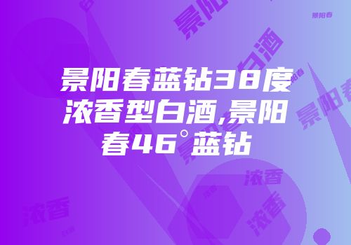 景阳春蓝钻38度浓香型白酒,景阳春46°蓝钻
