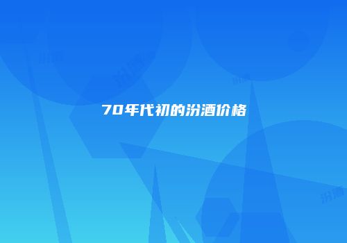 70年代初的汾酒价格