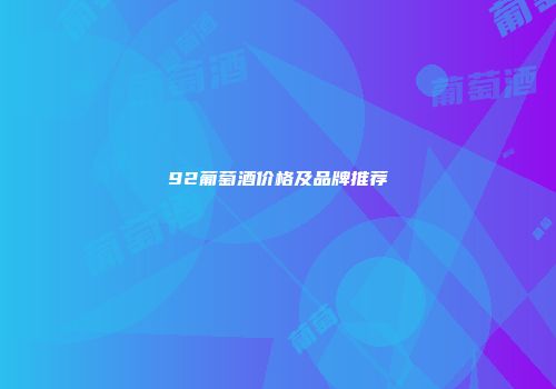 92葡萄酒价格及品牌推荐