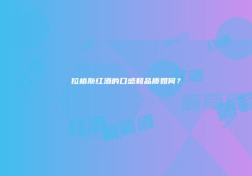 拉格斯红酒的口感和品质如何？