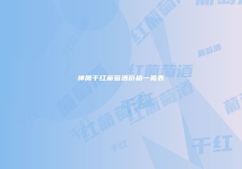 神鹰干红葡萄酒价格一览表