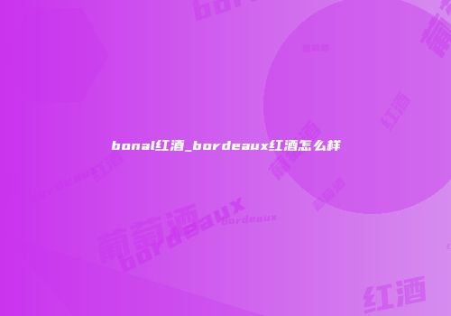bonal红酒_bordeaux红酒怎么样