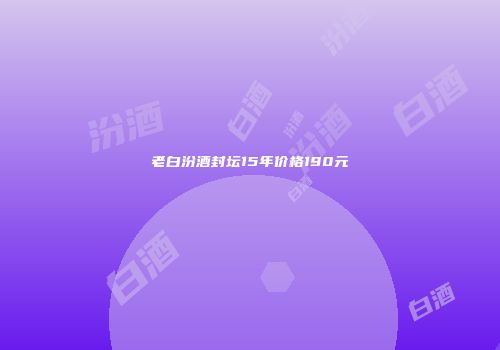 老白汾酒封坛15年价格190元