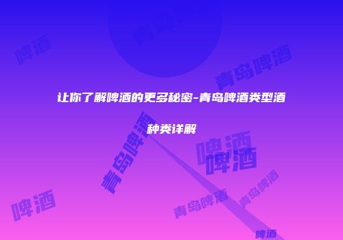 让你了解啤酒的更多秘密-青岛啤酒类型酒种类详解