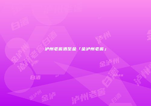 泸州老窖酒至金「金泸州老窖」