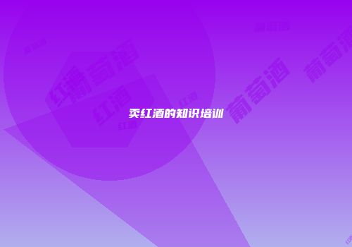 卖红酒的知识培训