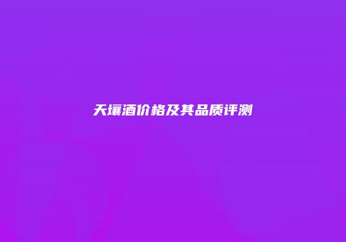 天壤酒价格及其品质评测