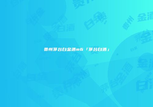 贵州茅台白金酒m6「茅台白酒」