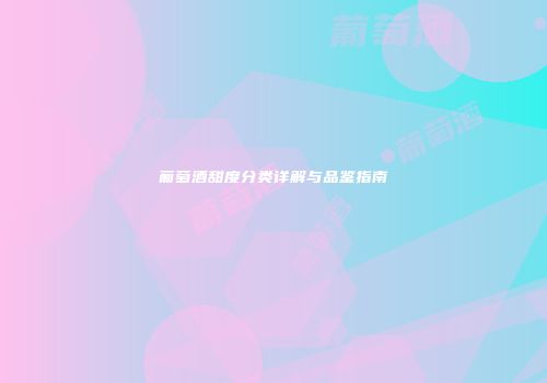 葡萄酒甜度分类详解与品鉴指南