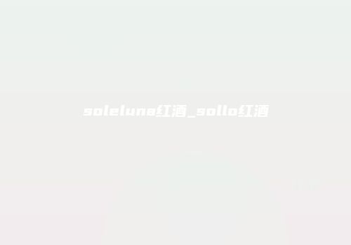 soleluna红酒_sollo红酒
